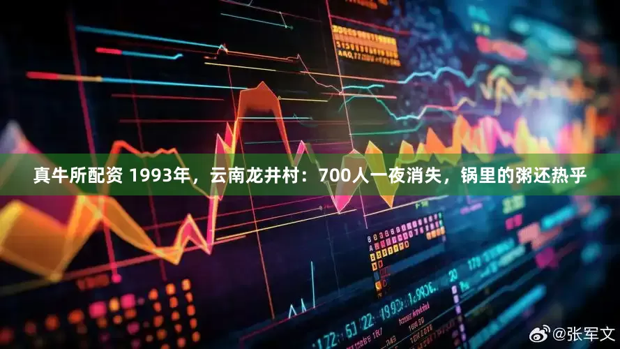 真牛所配资 1993年，云南龙井村：700人一夜消失，锅里的粥还热乎